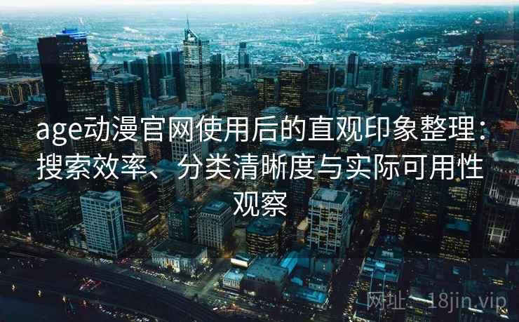 age动漫官网使用后的直观印象整理:搜索效率、分类清晰度与实际可用性观察 第2张 age动漫官网使用后的直观印象整理:搜索效率、分类清晰度与实际可用性观察 第2张