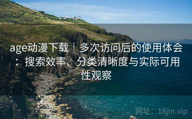 age动漫下载|多次访问后的使用体会:搜索效率、分类清晰度与实际可用性观察 第2张 age动漫下载|多次访问后的使用体会:搜索效率、分类清晰度与实际可用性观察 第2张