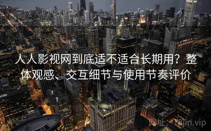 人人影视网到底适不适合长期用?整体观感、交互细节与使用节奏评价 第2张 人人影视网到底适不适合长期用?整体观感、交互细节与使用节奏评价 第2张
